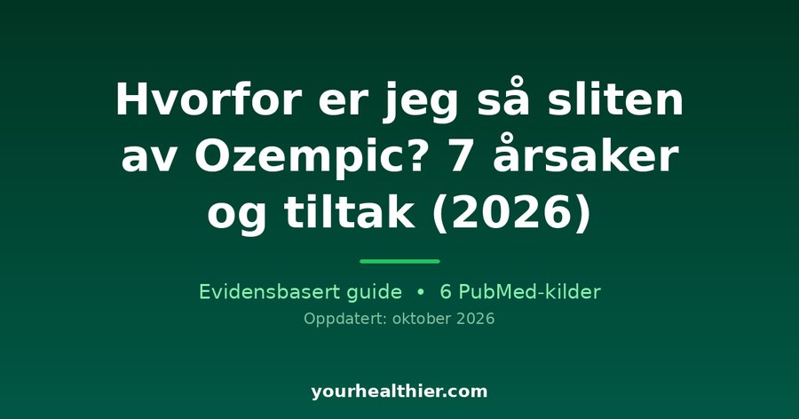 Hvorfor er jeg så sliten av Ozempic? 7 årsaker og tiltak (2026)