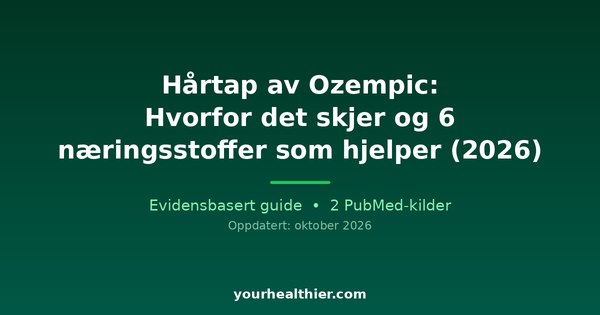 Hårtap av Ozempic: Hvorfor det skjer og 6 næringsstoffer som hjelper (2026)