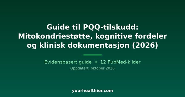 Guide til PQQ-tilskudd: Mitokondriestøtte, kognitive fordeler og klinisk dokumentasjon (2026)