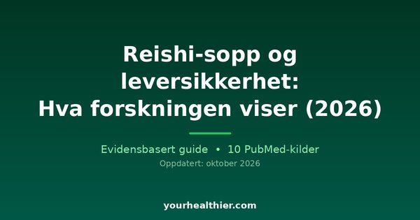 Reishi-sopp og leversikkerhet: Hva forskningen viser (2026)