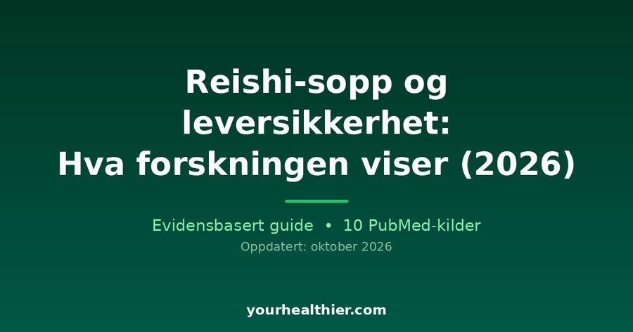 Reishi-sopp og leversikkerhet: Hva forskningen viser (2026)