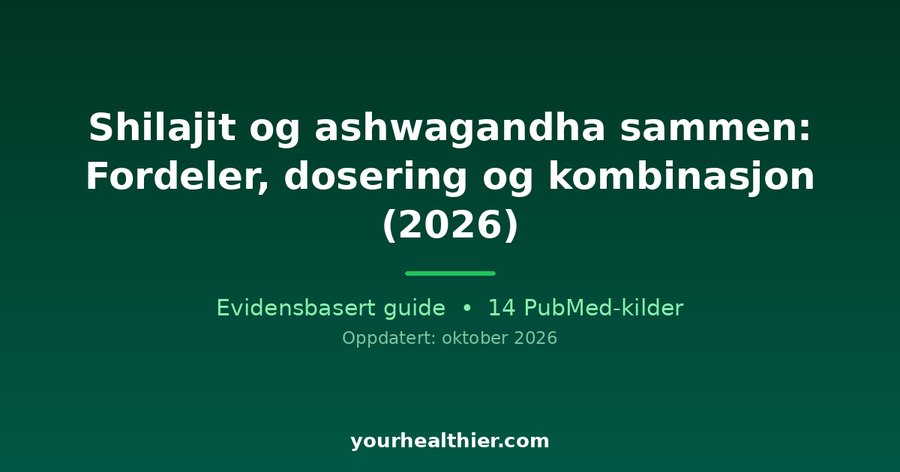 Shilajit og ashwagandha sammen: Fordeler, dosering og kombinasjon (2026)