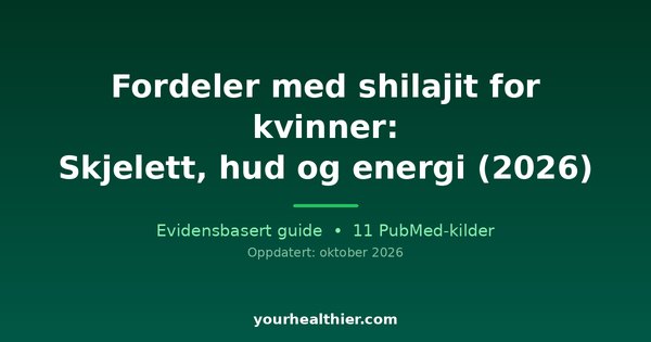 Fordeler med shilajit for kvinner: Skjelett, hud og energi (2026)