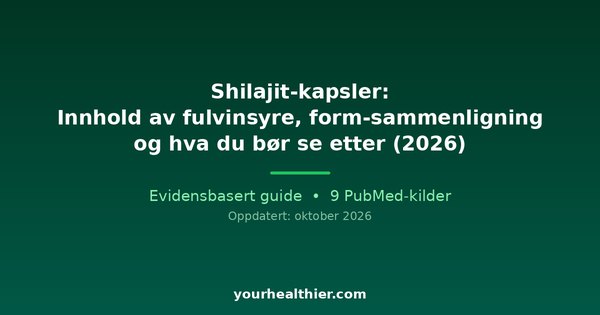 Shilajit-kapsler: Innhold av fulvinsyre, form-sammenligning og hva du bør se etter (2026)