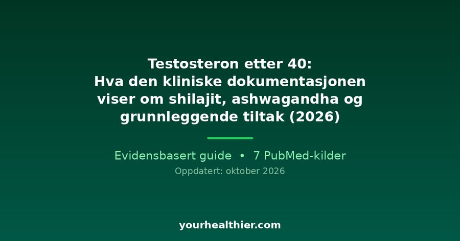 Testosteron etter 40: Hva den kliniske dokumentasjonen viser om shilajit, ashwagandha og grunnleggende tiltak (2026)