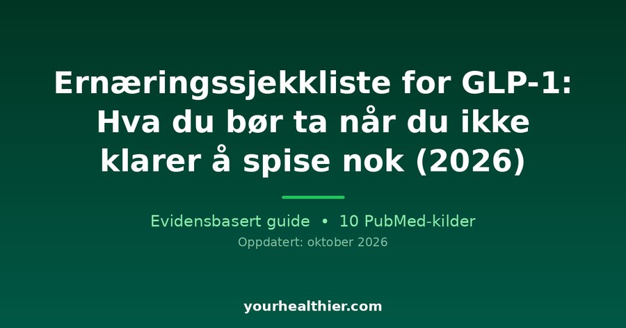 Ernæringssjekkliste for GLP-1: Hva du bør ta når du ikke klarer å spise nok (2026)