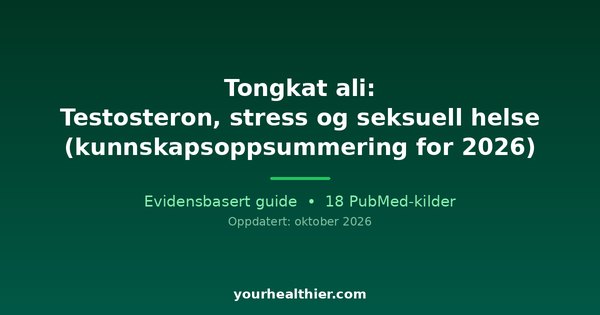Tongkat ali: Testosteron, stress og seksuell helse (kunnskapsoppsummering for 2026)