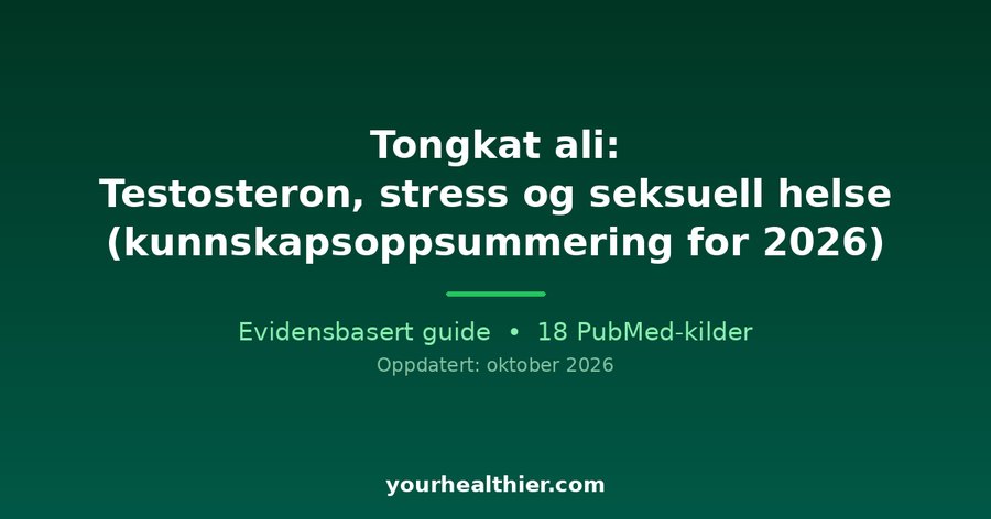 Tongkat ali: Testosteron, stress og seksuell helse (kunnskapsoppsummering for 2026)