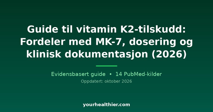 Guide til vitamin K2-tilskudd: Fordeler med MK-7, dosering og klinisk dokumentasjon (2026)