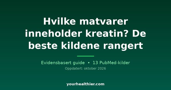 Hvilke matvarer inneholder kreatin? De beste kildene rangert