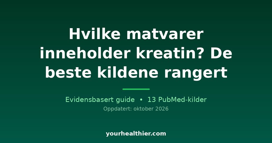 Hvilke matvarer inneholder kreatin? De beste kildene rangert