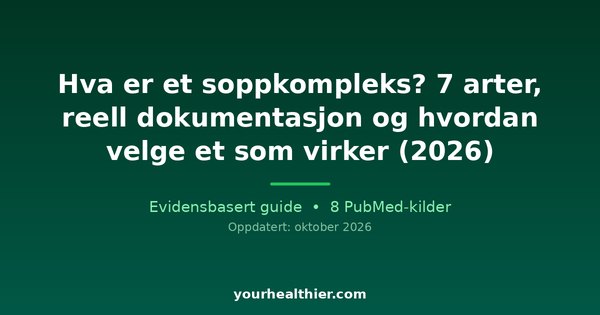 Hva er et soppkompleks? 7 arter, reell dokumentasjon og hvordan velge et som virker (2026)