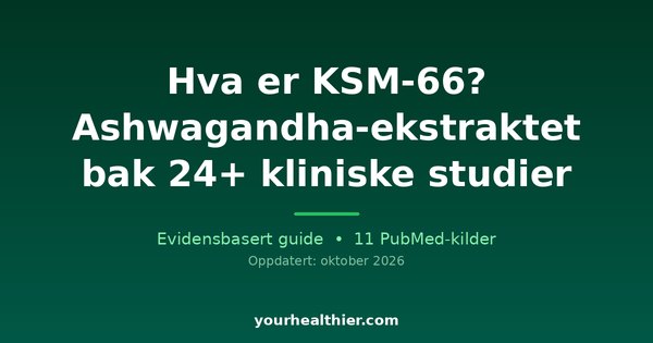 Hva er KSM-66? Ashwagandha-ekstraktet bak 24+ kliniske studier