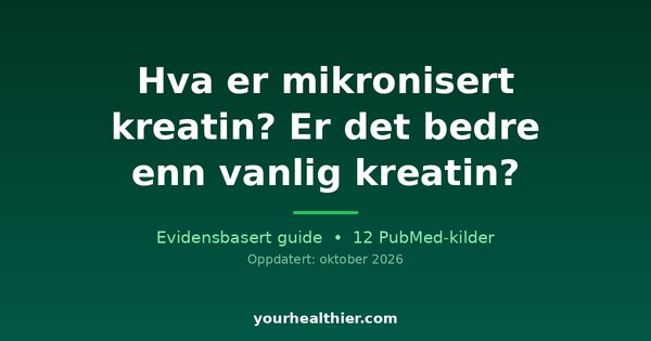 Hva er mikronisert kreatin? Er det bedre enn vanlig kreatin?