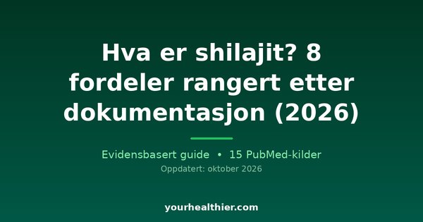 Hva er shilajit? 8 fordeler rangert etter dokumentasjon (2026)