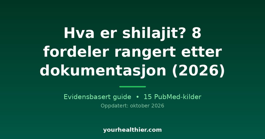 Hva er shilajit? 8 fordeler rangert etter dokumentasjon (2026)