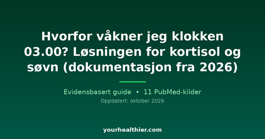 Hvorfor våkner jeg klokken 03.00? Løsningen for kortisol og søvn (dokumentasjon fra 2026)