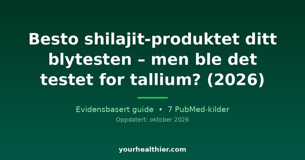 Besto shilajit-produktet ditt blytesten – men ble det testet for tallium? (2026)