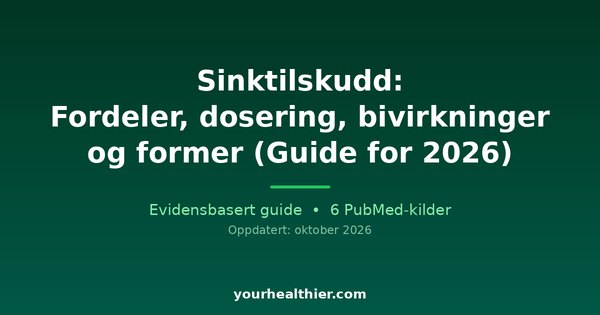 Sinktilskudd: Fordeler, dosering, bivirkninger og former (Guide for 2026)